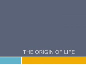 THE ORIGIN OF LIFE What is abiogenesis Abiogenesis