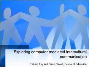 Exploring computer mediated intercultural communication Richard Fay and