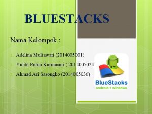 BLUESTACKS Nama Kelompok 1 Adelina Muliawati 2014005001 2