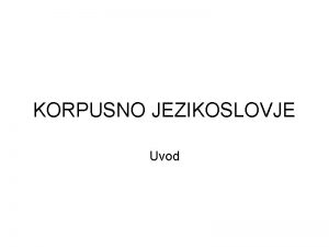 KORPUSNO JEZIKOSLOVJE Uvod Tehnine informacije a 30 ur