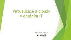 Virtualizace a cloudy v dnenm IT Milan Brych