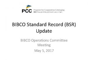 BIBCO Standard Record BSR Update BIBCO Operations Committee