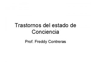 Trastornos del estado de Conciencia Prof Freddy Contreras