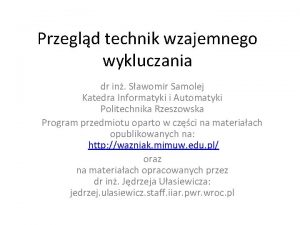 Przegld technik wzajemnego wykluczania dr in Sawomir Samolej