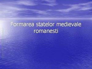 Formarea statelor medievale romanesti Formarea statelor medievale romanesti