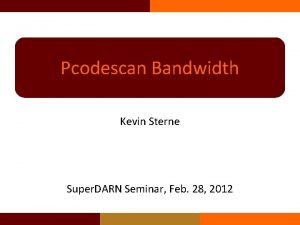 Pcodescan Bandwidth Kevin Sterne Super DARN Seminar Feb