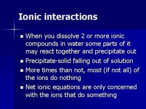 Ionic interactions When you dissolve 2 or more