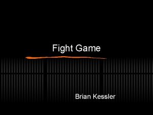 Fight Game Brian Kessler Basics This game is