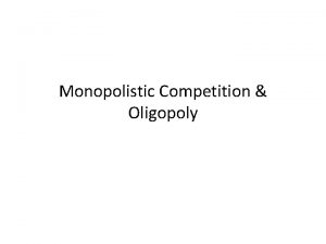 Monopolistic Competition Oligopoly Theory of Monopolistic Competition There
