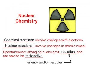 Nuclear Chemistry Chemical reactions involve changes with electrons