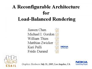 A Reconfigurable Architecture for LoadBalanced Rendering Jiawen Chen