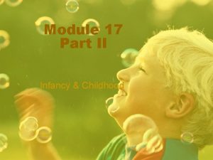 Module 17 Part II Infancy Childhood Cognition and