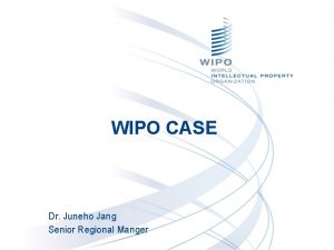 WIPO CASE Dr Juneho Jang Senior Regional Manger