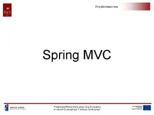 Projektowanie warstwy serwera Spring MVC Projekt wspfinansowany przez