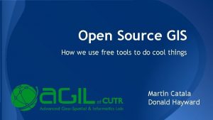 Open Source GIS How we use free tools