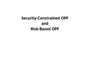 SecurityConstrained OPF and RiskBased OPF SCOPF OBJECTIVE Subject