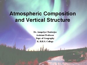 Atmospheric Composition and Vertical Structure Dr Anupriya Chatterjee