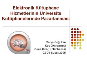 Elektronik Ktphane Hizmetlerinin niversite Ktphanelerinde Pazarlanmas Derya Souksu