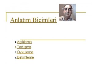 Anlatm Biimleri 1 Aklama 2 Tartma 3 ykleme