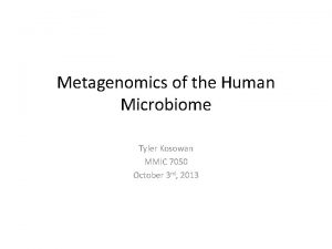 Metagenomics of the Human Microbiome Tyler Kosowan MMIC