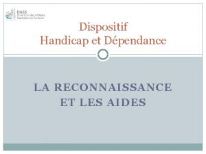 Dispositif Handicap et Dpendance LA RECONNAISSANCE ET LES