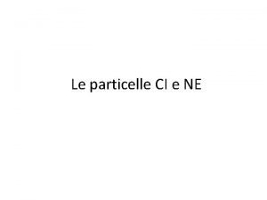 Le particelle CI e NE SIGNIFICATI DELLA PARTICELLA