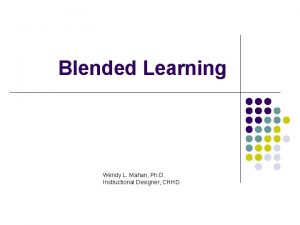 Blended Learning Wendy L Mahan Ph D Instructional