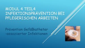 MODUL 4 TEIL 4 INFEKTIONSPRVENTION BEI PFLEGERISCHEN ARBEITEN