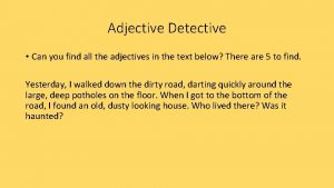 Adjective Detective Can you find all the adjectives