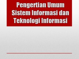 Pengertian Umum Sistem Informasi dan Teknologi Informasi Sistem