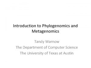 Introduction to Phylogenomics and Metagenomics Tandy Warnow The