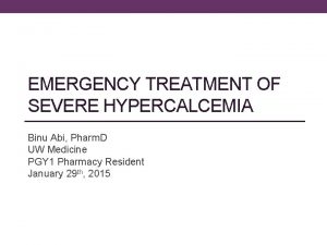 EMERGENCY TREATMENT OF SEVERE HYPERCALCEMIA Binu Abi Pharm