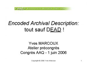 Encoded Archival Description tout sauf DEAD Yves MARCOUX