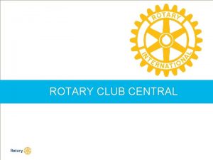 ROTARY CLUB CENTRAL ROTARY CLUB CENTRAL Learning Objectives