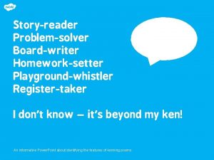 Storyreader Problemsolver Boardwriter Homeworksetter Playgroundwhistler Registertaker I dont