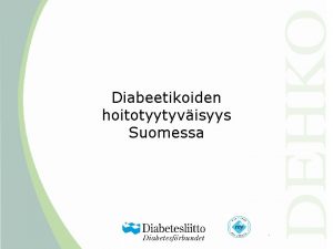 Diabeetikoiden hoitotyytyvisyys Suomessa Taustaa Kansallisen diabetesohjelman Dehkon yhten