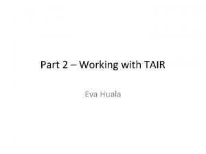 Part 2 Working with TAIR Eva Huala Presentation