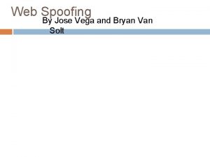 Web Spoofing By Jose Vega and Bryan Van