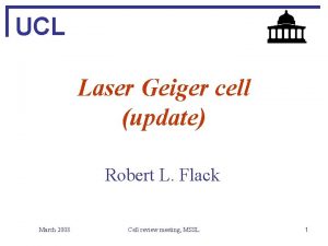 UCL Laser Geiger cell update Robert L Flack