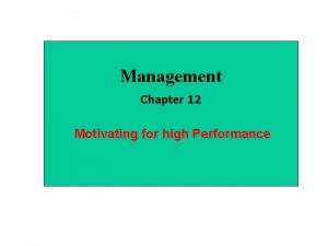 Management Chapter 12 Motivating for high Performance Motivation