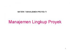 MATERI 7 MANAJEMEN PROYEk TI Manajemen Lingkup Proyek