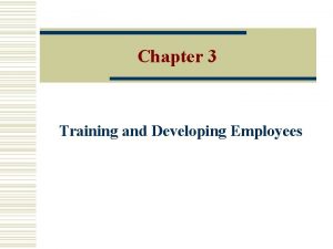 Chapter 3 Training and Developing Employees Topics w