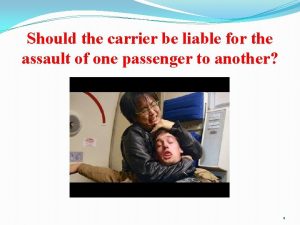 Should the carrier be liable for the assault