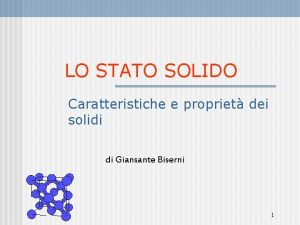 LO STATO SOLIDO Caratteristiche e propriet dei solidi