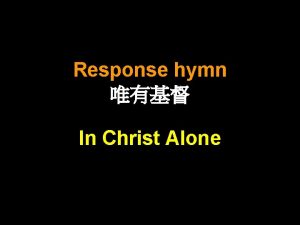 Response hymn In Christ Alone In Christ alone