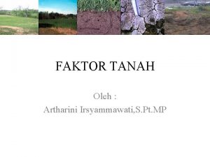 FAKTOR TANAH Oleh Artharini Irsyammawati S Pt MP