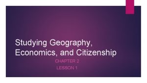 Studying Geography Economics and Citizenship CHAPTER 2 LESSON