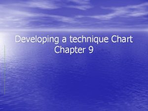 Developing a technique Chart Chapter 9 Technique chart