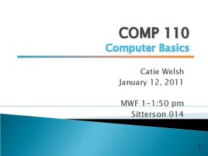 COMP 110 Computer Basics Catie Welsh January 12