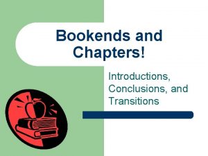 Bookends and Chapters Introductions Conclusions and Transitions What